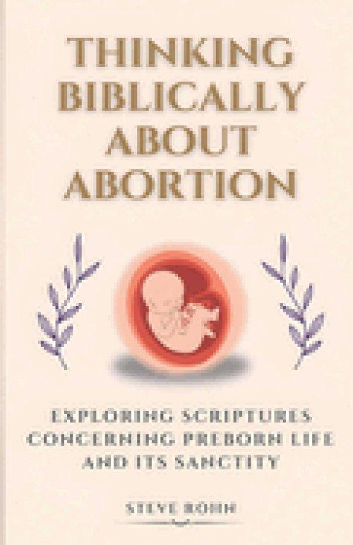 Thinking Biblically About Abortion: Exploring Scriptures Concerning Preborn Life and Its Sanctity