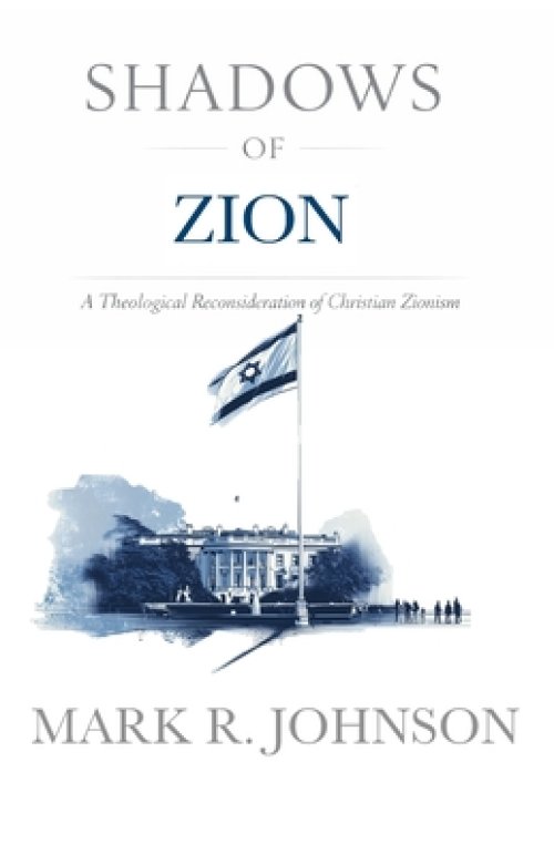Shadows of Zion: A  Theological Reconsideration of Christian Zionism