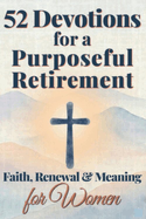 52 Devotions for a Purposeful Retirement: Faith, Renewal and Meaning  for Women