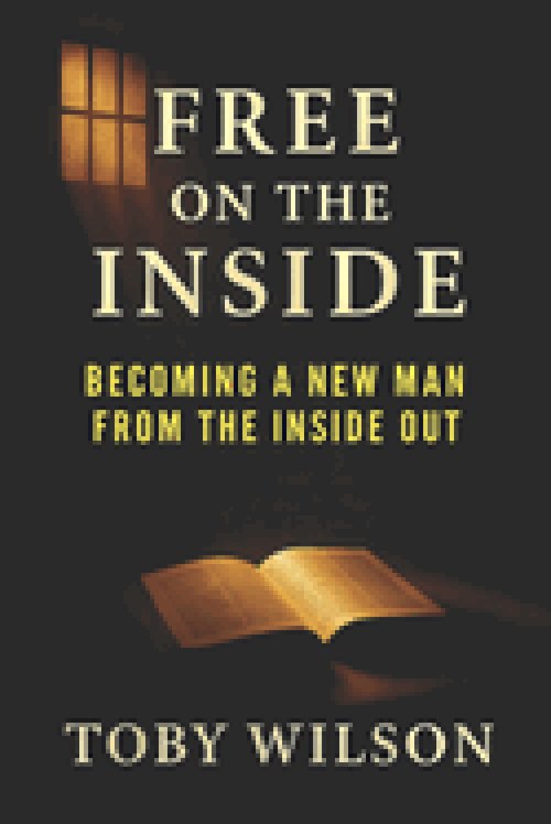 Free on the Inside: Becoming a New Man From the Inside Out
