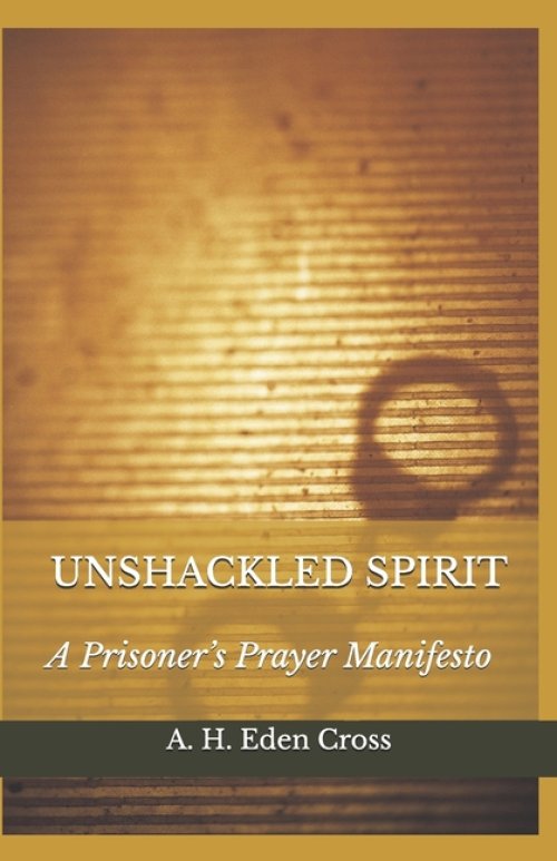 UNSHACKLED SPIRIT : A Prisoner's Prayer Manifesto