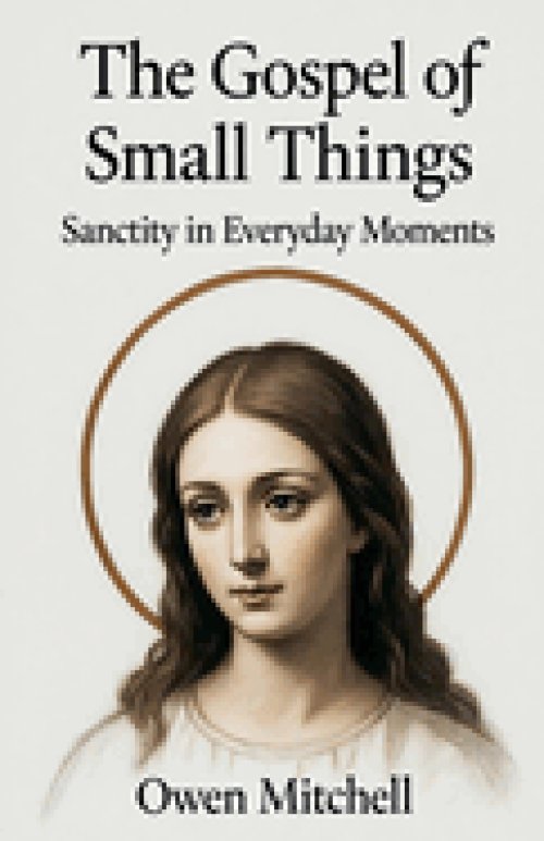 The Gospel of Small Things: Sanctity in Everyday Moments