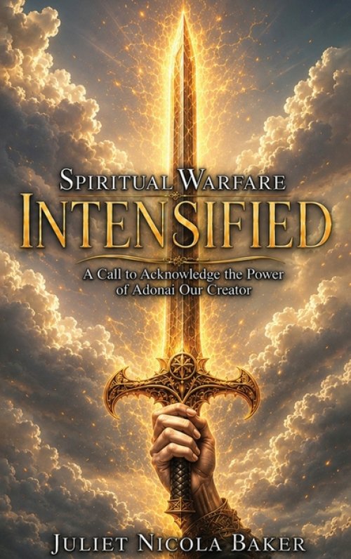 SPIRITUAL WARFARE  INTENSIFIED: A Call to Acknowledge the Power of Adonai, Our Creator