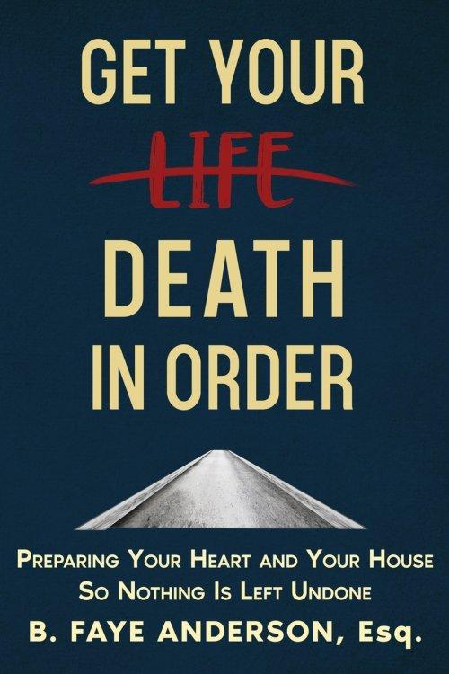 Get Your Death in Order: Preparing Your Heart and Your House So Nothing Is Left Undone