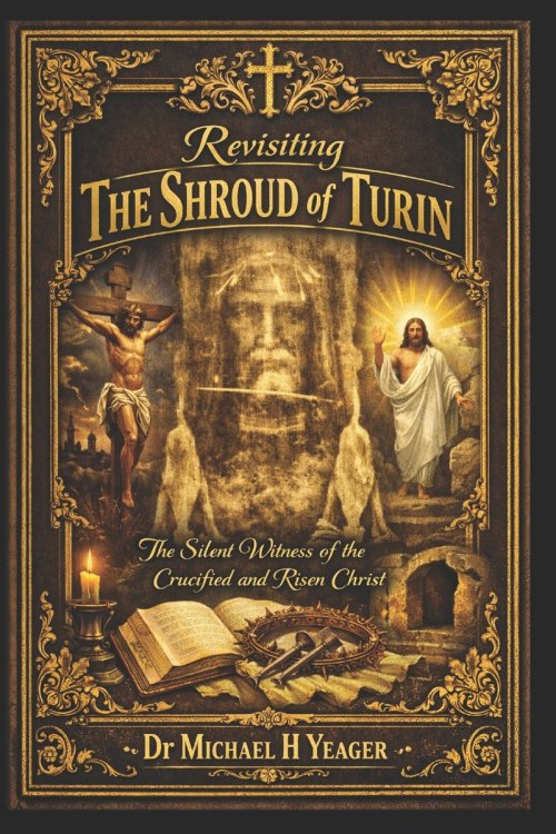 Revisiting The Shroud of Turin : The Silent Witness of the Crucified and Risen Christ