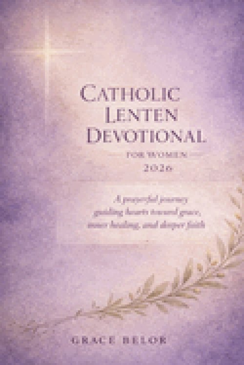 Catholic Lenten devotional for women 2026: A prayerful journey guiding hearts toward grace, inner healing and deeper faith