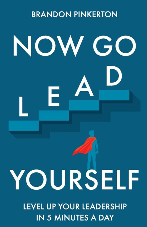 Now Go Lead Yourself: Level Up Your Leadership in 5 Minutes a Day
