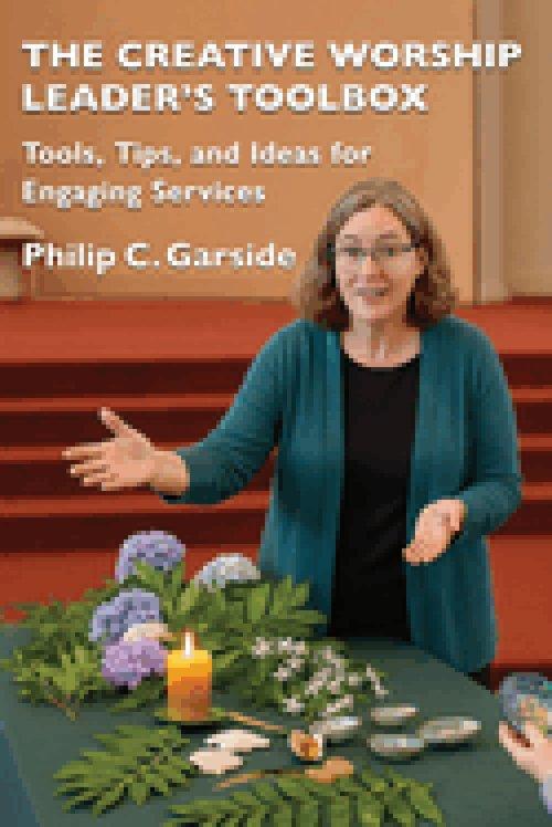 The Creative Worship Leader's Toolbox : Tools, Tips, and Ideas for Engaging Services