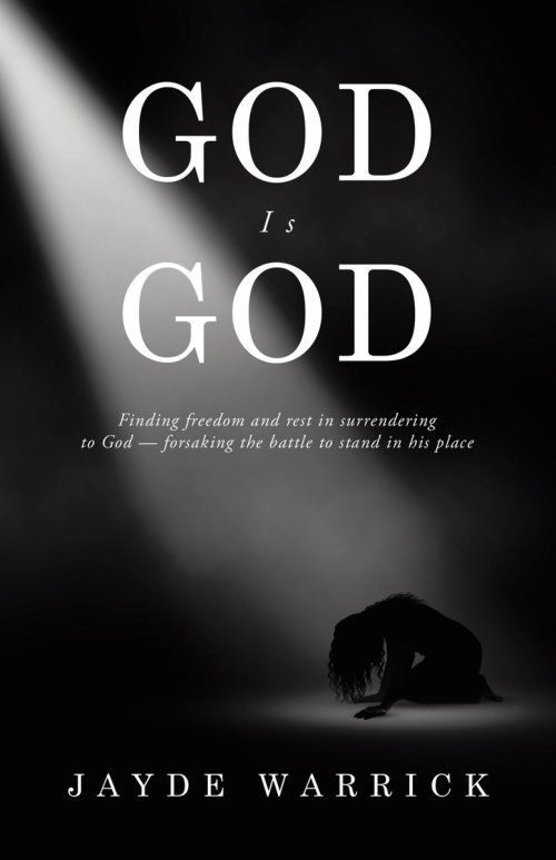 God Is God: Finding Freedom and rest in surrendering to God - forsaking  the battle to stand in the place