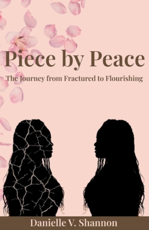 Piece by Peace: The Journey From Fractured to Flourishing