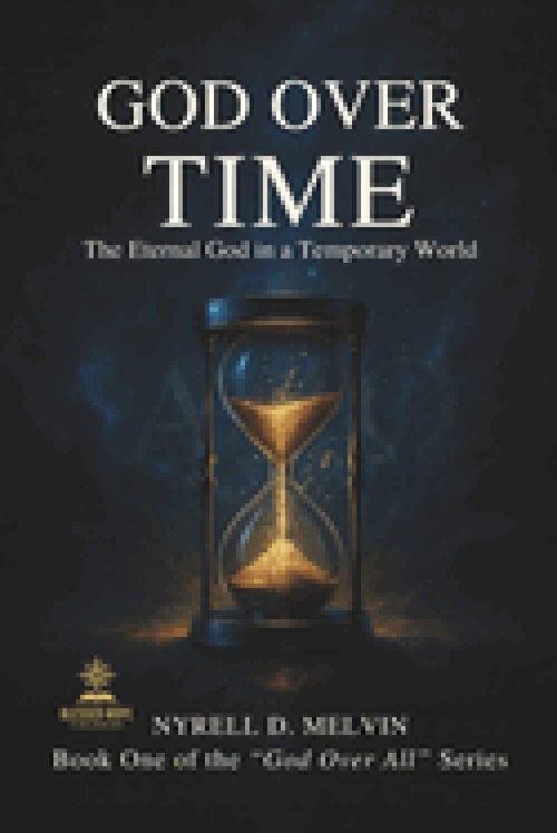 "GOD OVER TIME": Understanding How God Relates to Time, Timing, and Eternity