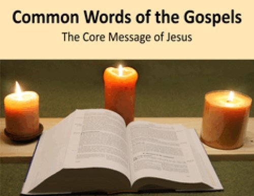 Common Words of the Gospels: The Core Message of Jesus