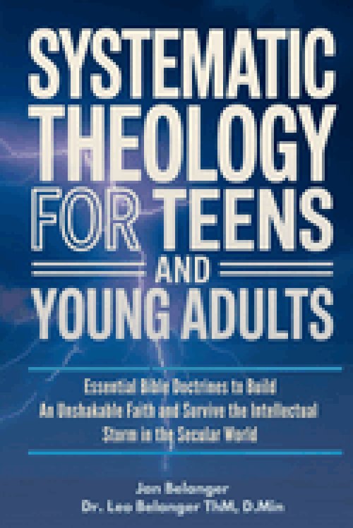SYSTEMATIC THEOLOGY FOR TEENS AND YOUNG ADULTS: Essential Bible Doctrines to Build An Unshakable Faith and Survive the Intellectual Storm In the Secul