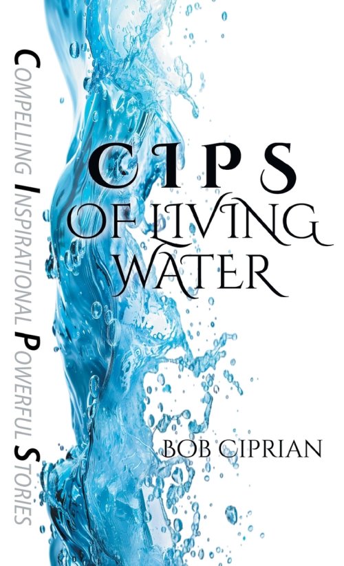 C I P S of Living Water: Compelling Inspirational Powerful Stories