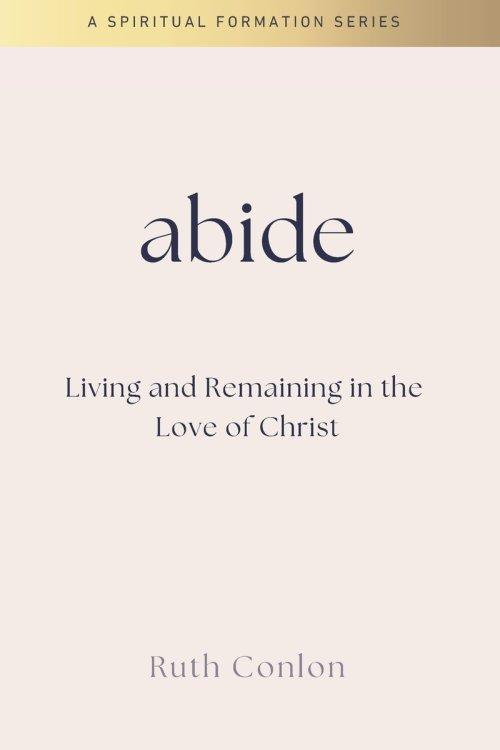 Abide: Living and Remaining in the  Love of Christ