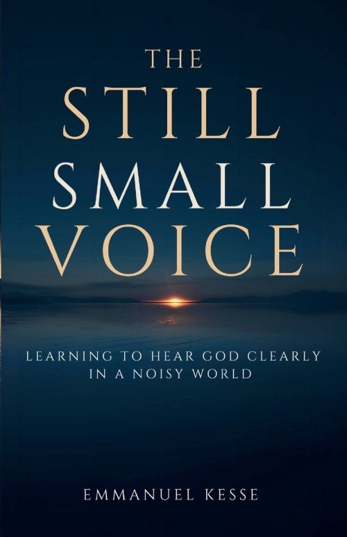 THE STILL SMALL VOICE : LEARNING TO HEAR GOD CLEARLY IN A NOISY WORLD