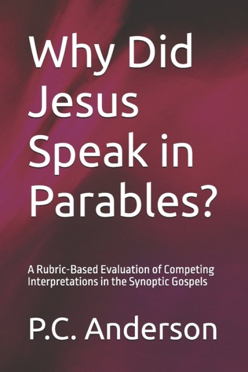 Why Did Jesus Speak in Parables?: A Rubric-Based Evaluation of Competing Interpretations in the Synoptic Gospels
