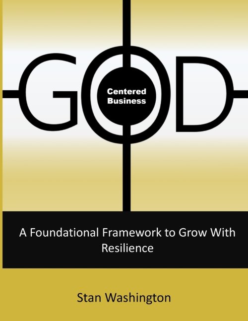 GOD Centered Business: A Foundational Framework to Grow with Resilience