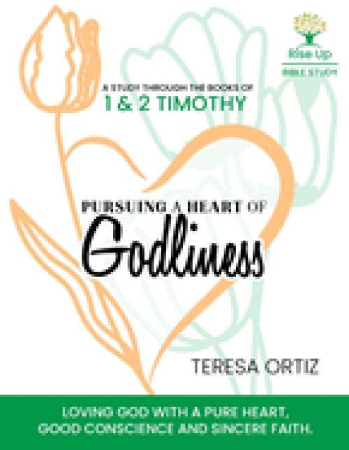 Pursuing a Heart of Godliness: 1 and 2 Timothy: Loving God with a Pure Heart, a Good Conscience, and Sincere Faith