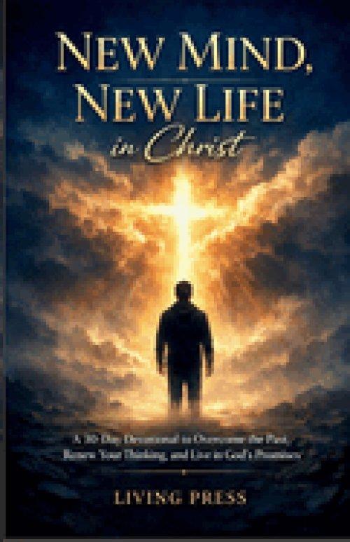 New Mind, New Life in Christ:  A 30-day devotional to overcome the past, renew your thinking, and live in God's promises