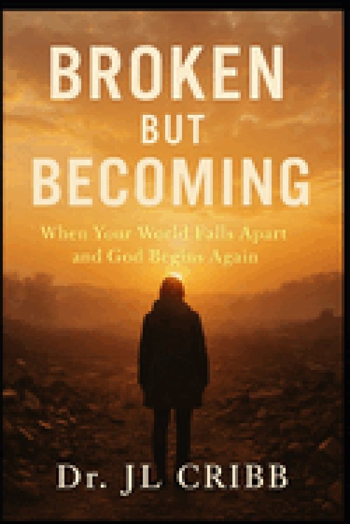 Broken But Becoming: When Your World Falls Apart and God Begins Again