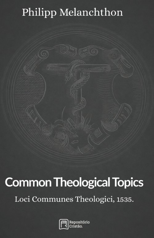 Common Theological Topics: Loci Communes Theologici, 1535.