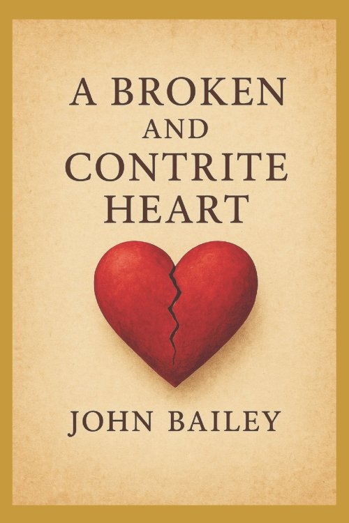 A Broken and Contrite Heart: An Exposition of Psalm 51:16-17 on Repentance, Worship, and the Mercy of God