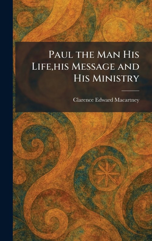Paul the Man His Life,his Message and His Ministry