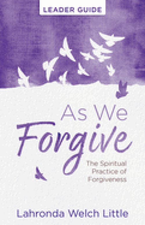 As We Forgive Leader Guide: The Spiritual Practice of Forgiveness