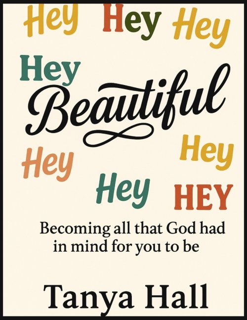 Hey Beautiful: Becoming All God Had In Mind For You To Be
