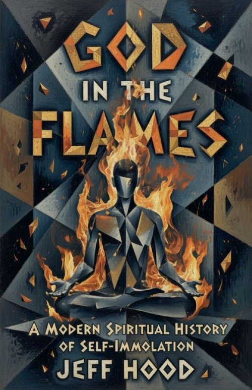 God In The Flames: A Modern Spiritual History of Self-Immolation