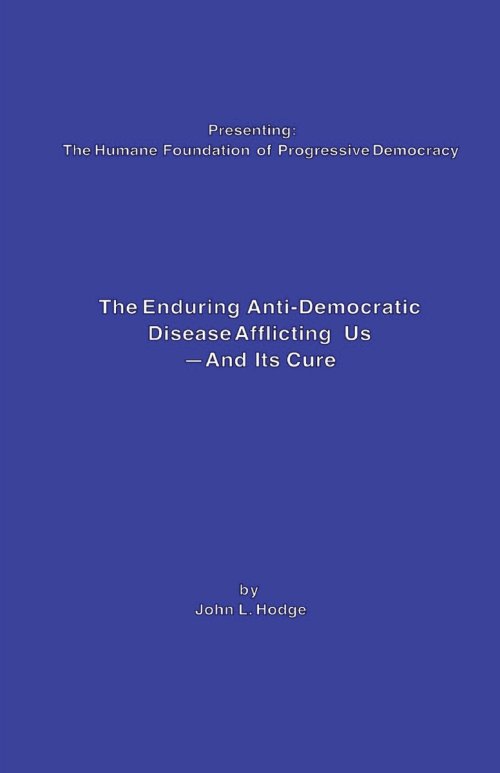 The Enduring Anti-Democratic Disease Afflicting Us--And Its Cure