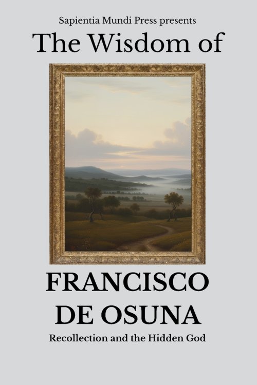 The Wisdom of Francisco de Osuna: Recollection and the Hidden God