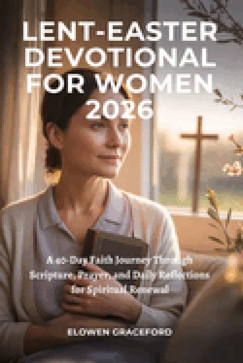 LENT-EASTER DEVOTIONAL FOR WOMEN 2026: A 40-Day Faith Journey Through Scripture, Prayer, and Daily Reflections for Spiritual Renewal