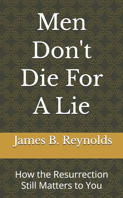 Men Don't Die For A Lie: How the Resurrection Still Matters to You
