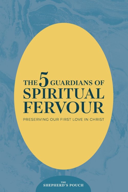 THE FIVE GUARDIANS OF SPIRITUAL FERVOUR: Preserving Our First Love in Christ