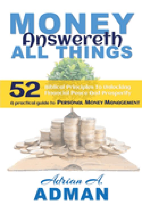 Money Answereth All Things: 52 Biblical Principles To Unlocking Financial Peace and Prosperity