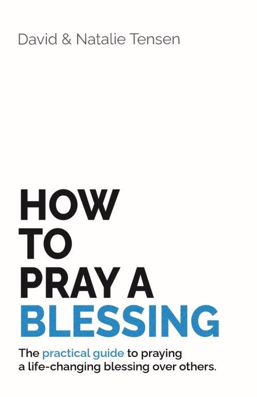How To Pray A Blessing: The practical guide to praying a life-changing blessing over others.