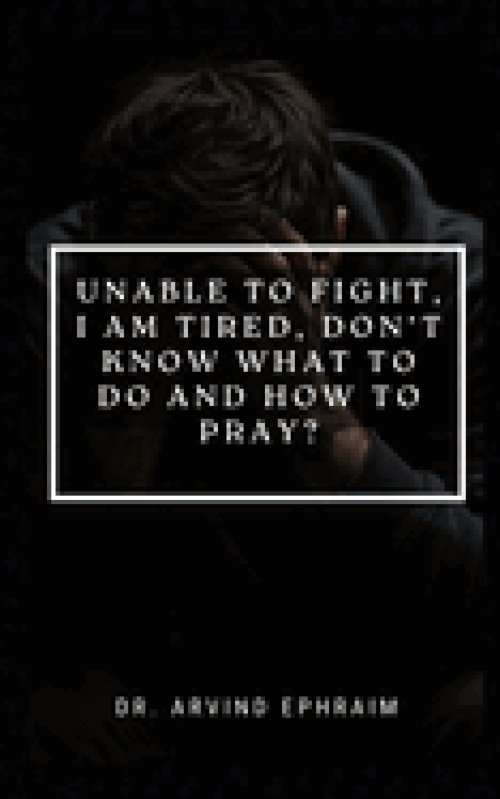Unable to Fight, I Am Tired, Don't Know What to Do and How to Pray