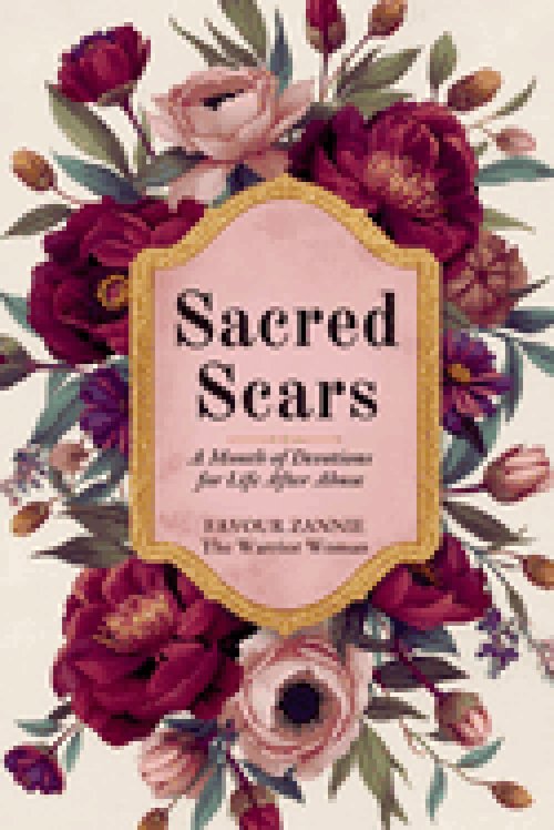 SACRED SCARS: A Month of Devotions for Life After Abuse - Reclaiming Your Worth, Voice, and Future with God's Help