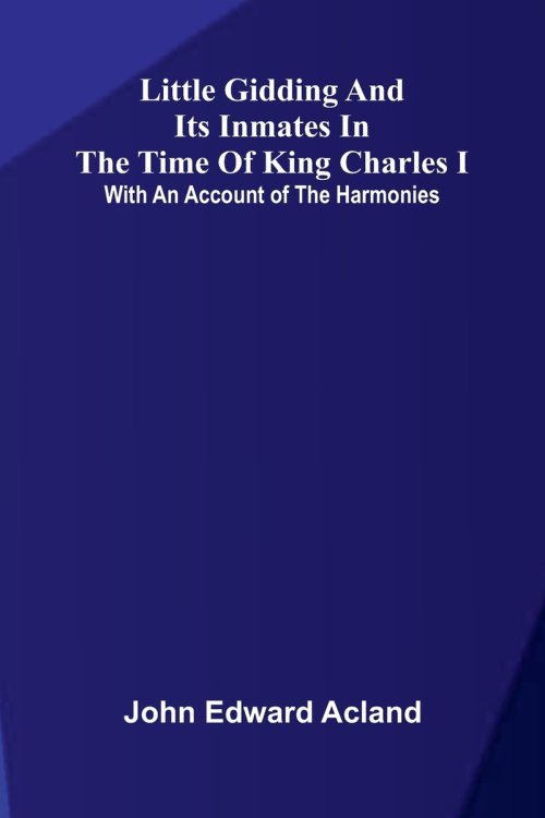 Little Gidding and its inmates in the Time of King Charles I; with an account of the Harmonies