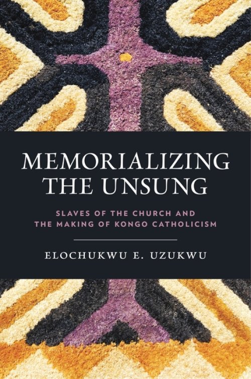 Memorializing the Unsung – Slaves of the Church and the Making of Kongo Catholicism