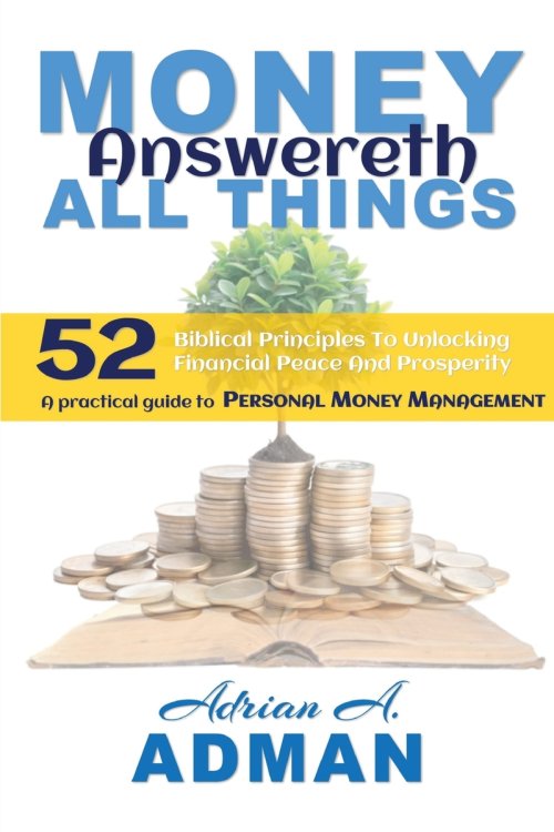 Money Answereth All Things: 52 Biblical Principles To Unlocking Financial Peace and Prosperity