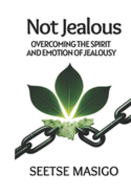 NOT JEALOUS : Overcoming The Spirit And Emotion Of Jealousy