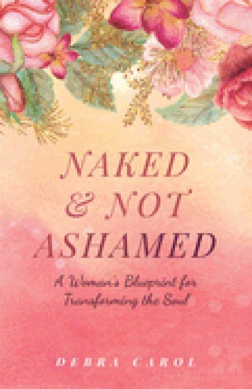 Naked & Not Ashamed: A Woman's Blueprint for Transforming the Soul