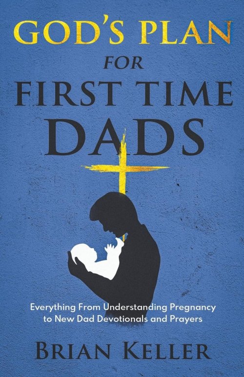 God's Plan For First Time Dads: Everything From Understanding Pregnancy to New Dad Devotionals and Prayers