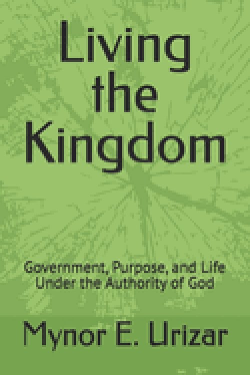 Living the Kingdom: Government, Purpose, and Life Under the Authority of God