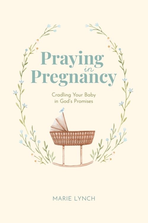 Praying in Pregnancy (Full Color Edition): Cradling Your Baby in God's Promises
