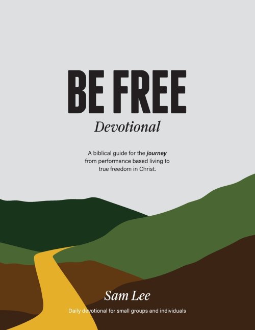 Be Free Devotional: A biblical guide for the journey from performance based living to true freedom in Christ.