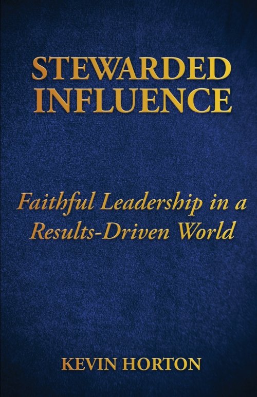 Stewarded Influence: Faithful Leadership in a Results-Driven World